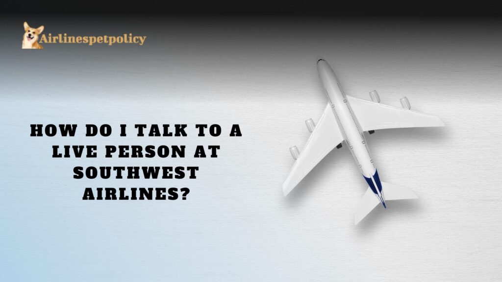 How do I talk to a live person at Southwest Airlines?